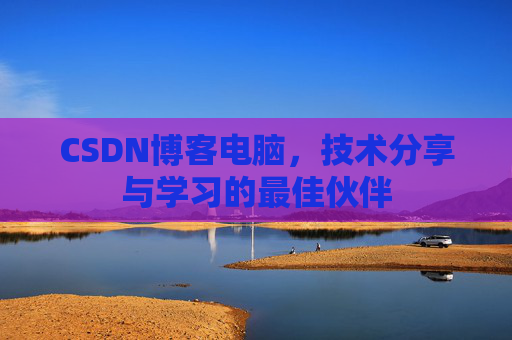 CSDN博客电脑，技术分享与学习的最佳伙伴